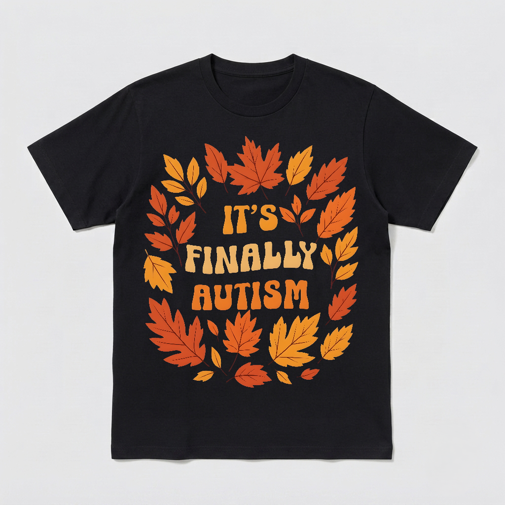 It's Finally Autism Funny Sayings Meme T-shirt, Autumn Fall Shirt, Ironic Tee, Unhinged Clothes, Stupid Gifts, Weird Tshirt